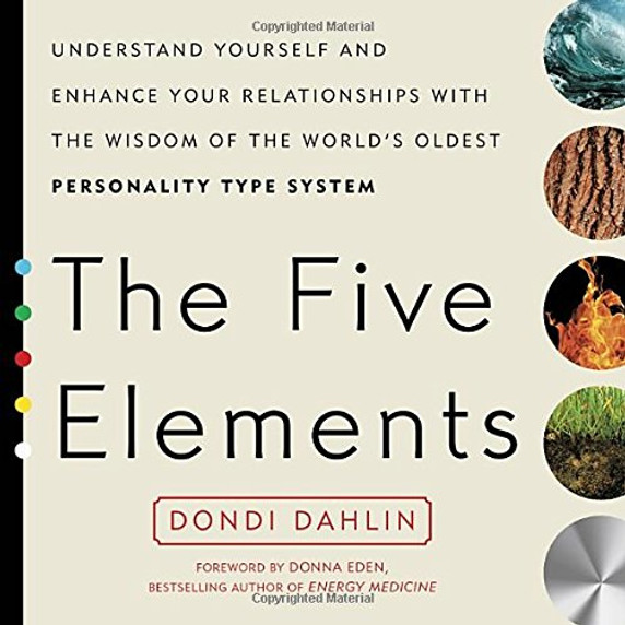 The Five Elements: Understand Yourself and Enhance Your Relationships with the Wisdom of the World's Oldest Personality Type System Cover