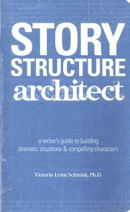 Story Structure Architect: A Writer's Guide to Building Dramatic Situations and Compelling Characters Cover