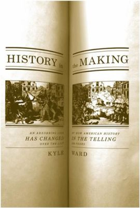 History in the Making: An Absorbing Look at How American History Has Changed in the Telling over the Last 200 Years Cover