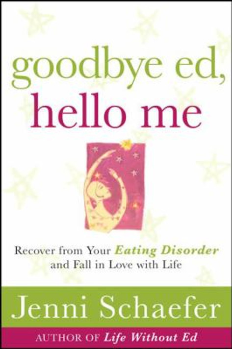 Goodbye Ed, Hello Me: Recover from Your Eating Disorder and Fall in Love with Life Cover