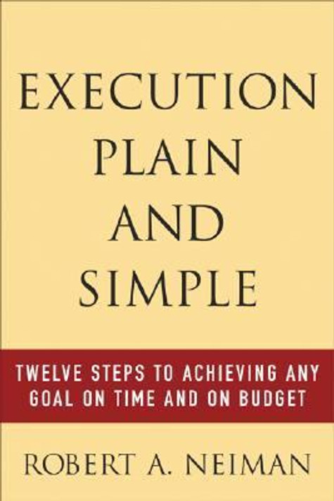 Execution Plain and Simple: Twelve Steps to Achieving Any Goal on Time and on Budget Cover