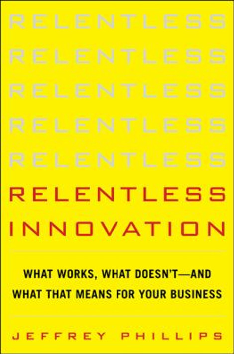 Relentless Innovation: What Works, What Doesn't--And What That Means for Your Business Cover