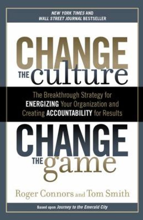Change the Culture, Change the Game: The Breakthrough Strategy for Energizing Your Organization and Creating Accountability for Results Cover