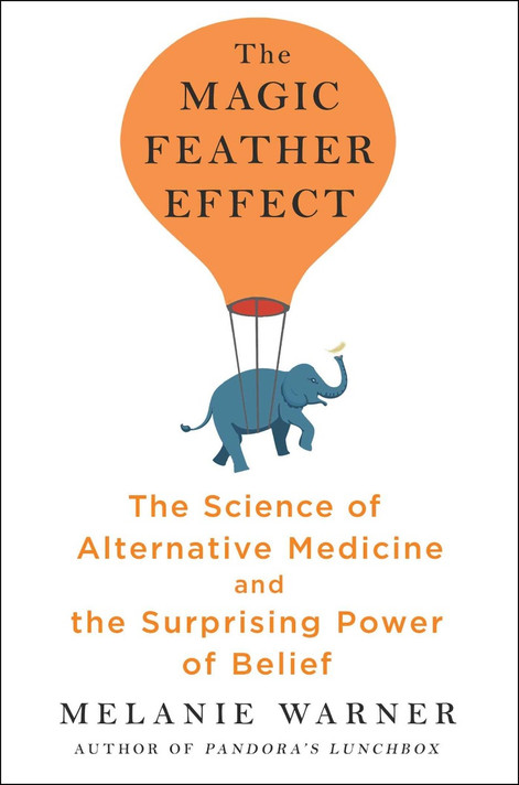 The Magic Feather Effect: The Science of Alternative Medicine and the Surprising Power of Belief Cover