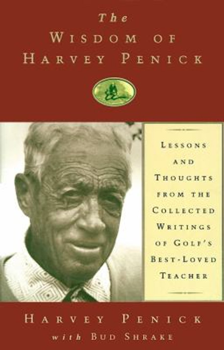 The Wisdom of Harvey Penick: Lessons and Thoughts from the Collected Writings of Golf's Best-Loved Teacher Cover