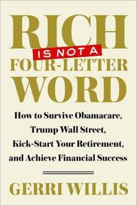 Rich Is Not a Four-Letter Word: How to Survive Obamacare, Trump Wall Street, Kick-Start Your Retirement, and Achieve Financial Success Cover