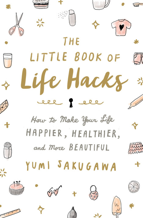The Little Book of Life Hacks: How to Make Your Life Happier, Healthier, and More Beautiful Cover