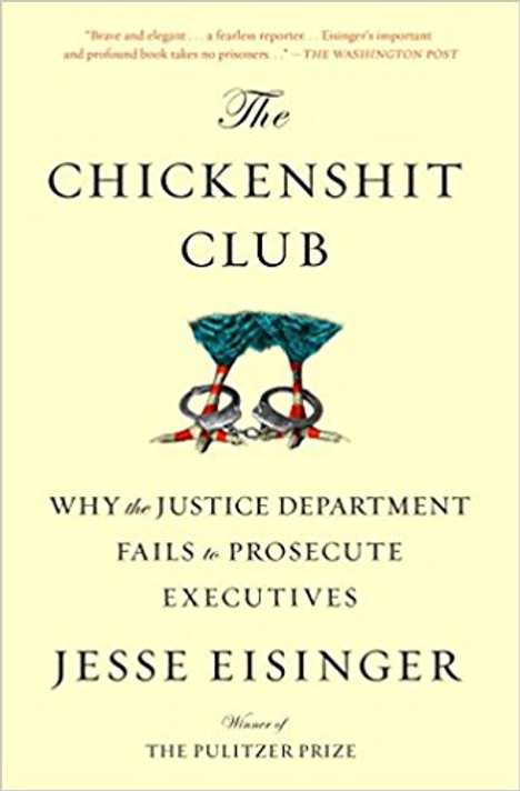 The Chickenshit Club: Why the Justice Department Fails to Prosecute Executives Cover