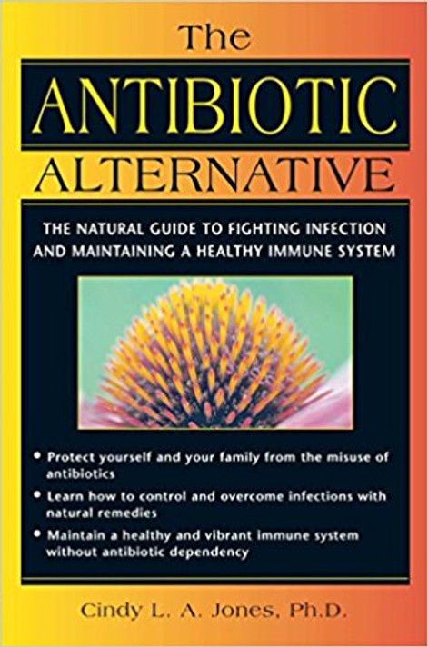 The Antibiotic Alternative: The Natural Guide to Fighting Infection and Maintaining a Healthy Immune System Cover