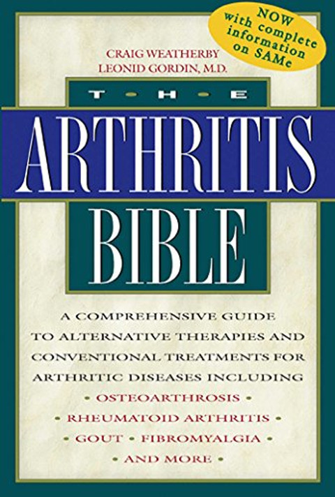 The Arthritis Bible: A Comprehensive Guide to Alternative Therapies and Conventional Treatments for Arthritic Diseases Including Osteoarthrosis, Rheumatoid Arthritis, Gout, Fibromyalgia, and More Cover