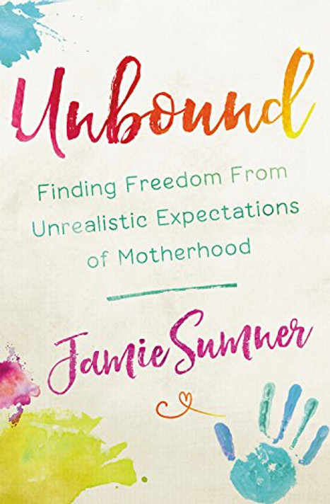 Unbound: Finding Freedom from Unrealistic Expectations of Motherhood Cover