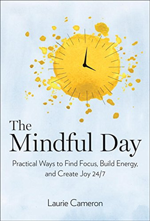 The Mindful Day: Practical Ways to Find Focus, Calm, and Joy from Morning to Evening Cover