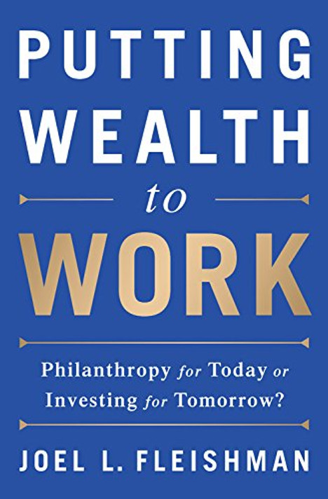 Putting Wealth to Work: Philanthropy for Today or Investing for Tomorrow? Cover