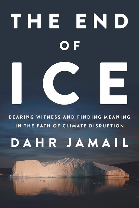 The End of Ice: Bearing Witness and Finding Meaning in the Path of Climate Disruption Cover