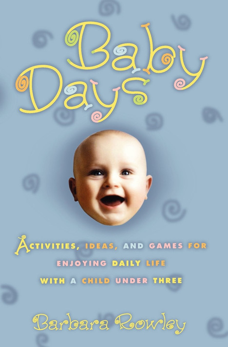 Baby Days: Activities, Ideas, and Games for Enjoying Daily Life with a Child Under Three Cover