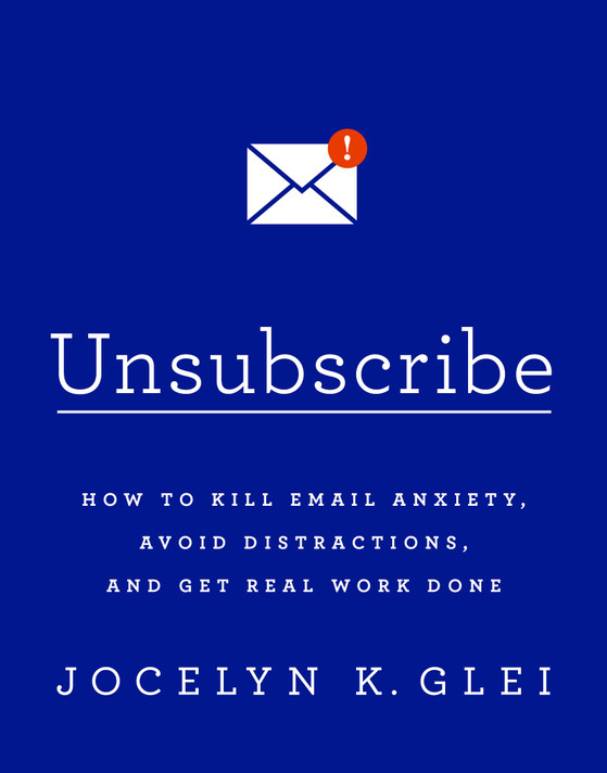 Unsubscribe: How to Kill Email Anxiety, Avoid Distractions, and Get Real Work Done Cover