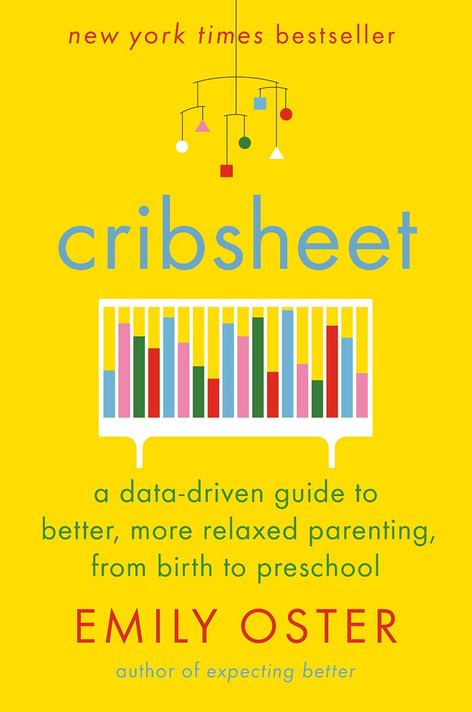 Cribsheet: A Data-Driven Guide to Better, More Relaxed Parenting, from Birth to Preschool Cover