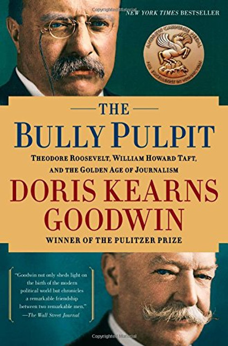The Bully Pulpit: Theodore Roosevelt, William Howard Taft, and the Golden Age of Journalism Cover
