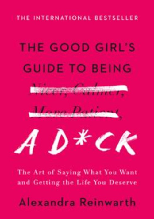 The Good Girl's Guide to Being a D*ck: The Art of Saying What You Want and Getting the Life You Deserve Cover