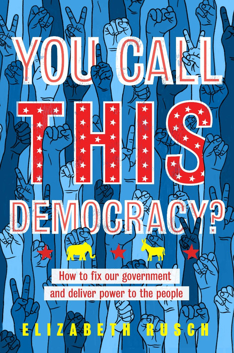 You Call This Democracy?: How to Fix Our Government and Deliver Power to the People Cover