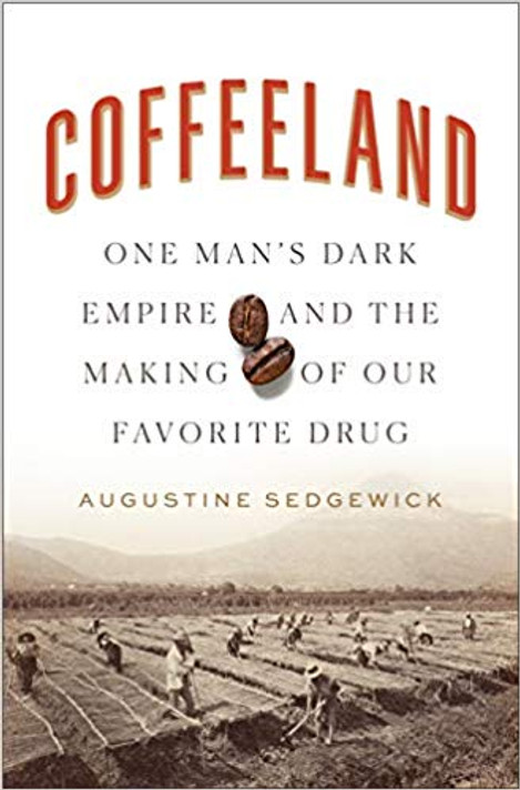 Coffeeland: One Man's Dark Empire and the Making of Our Favorite Drug Cover