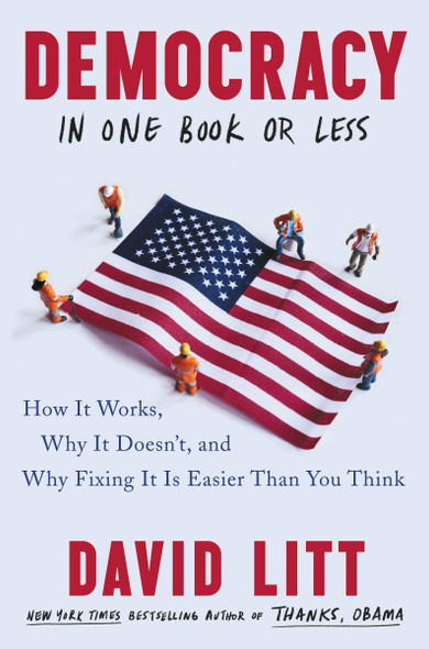 Democracy in One Book or Less: How It Works, Why It Doesn't, and Why Fixing It Is Easier Than You Think Cover