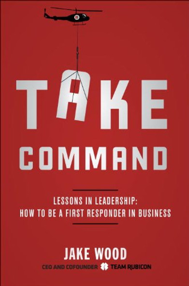 Take Command: Lessons in Leadership: How to Be a First Responder in Business Cover
