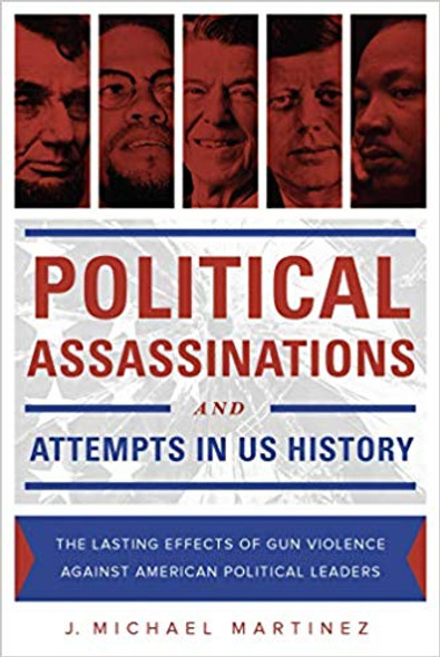 Political Assassinations and Attempts in US History: The Lasting Effects of Gun Violence Against American Political Leaders Cover