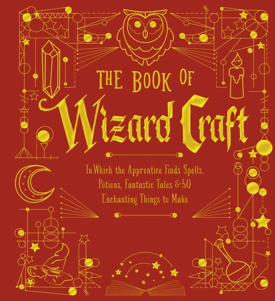 The Book of Wizard Craft: In Which the Apprentice Finds Spells, Potions, Fantastic Tales & 50 Enchanting Things to Make (The Books of Wizard Craft #1) Cover
