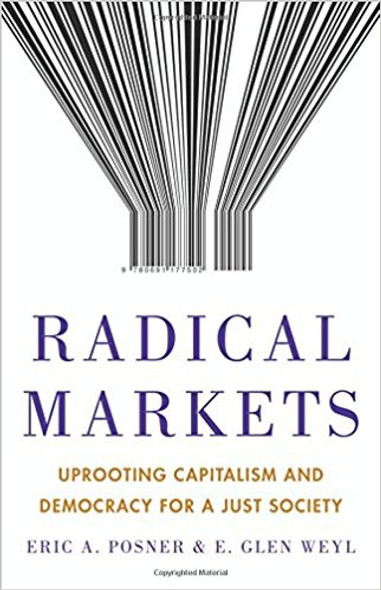 Radical Markets: Uprooting Capitalism and Democracy for a Just Society Cover
