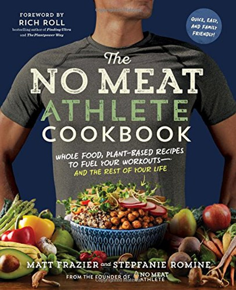 The No Meat Athlete Cookbook: Whole Food, Plant-Based Recipes to Fuel Your Workouts--And the Rest of Your Life Cover