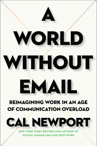 A World Without Email: Reimagining Work in an Age of Communication Overload - Cover
