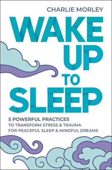 Wake Up to Sleep: 5 Powerful Practices to Transform Stress and Trauma for Peaceful Sleep and Mindf UL Dreams
