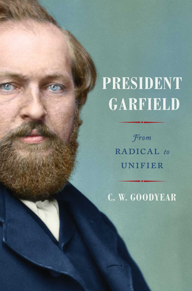 President Garfield: From Radical to Unifier - cover