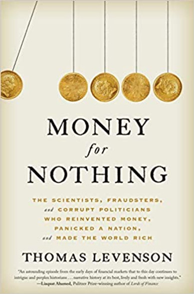 Money for Nothing: The Scientists, Fraudsters, and Corrupt Politicians Who Reinvented Money, Panicked a Nation, and Made the World Rich Cover