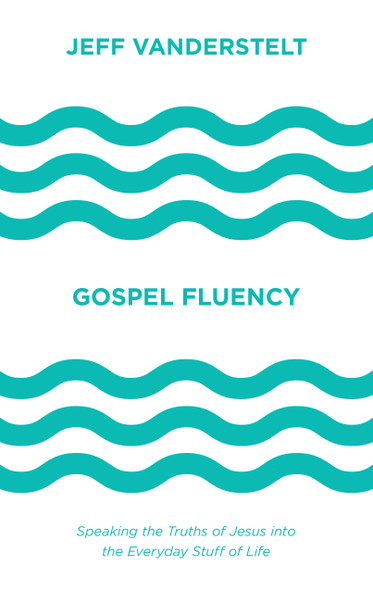 Gospel Fluency: Speaking the Truths of Jesus Into the Everyday Stuff of Life Cover