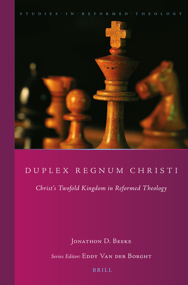 Duplex Regnum Christi: Christ’s Twofold Kingdom in Reformed Theology [9789004440661]