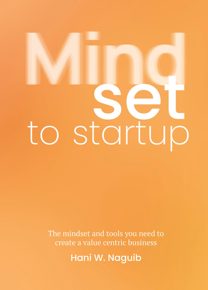 Mindset to startup: The mindset and tools you need to create a value-centric business book cover by Hani W. Naguib