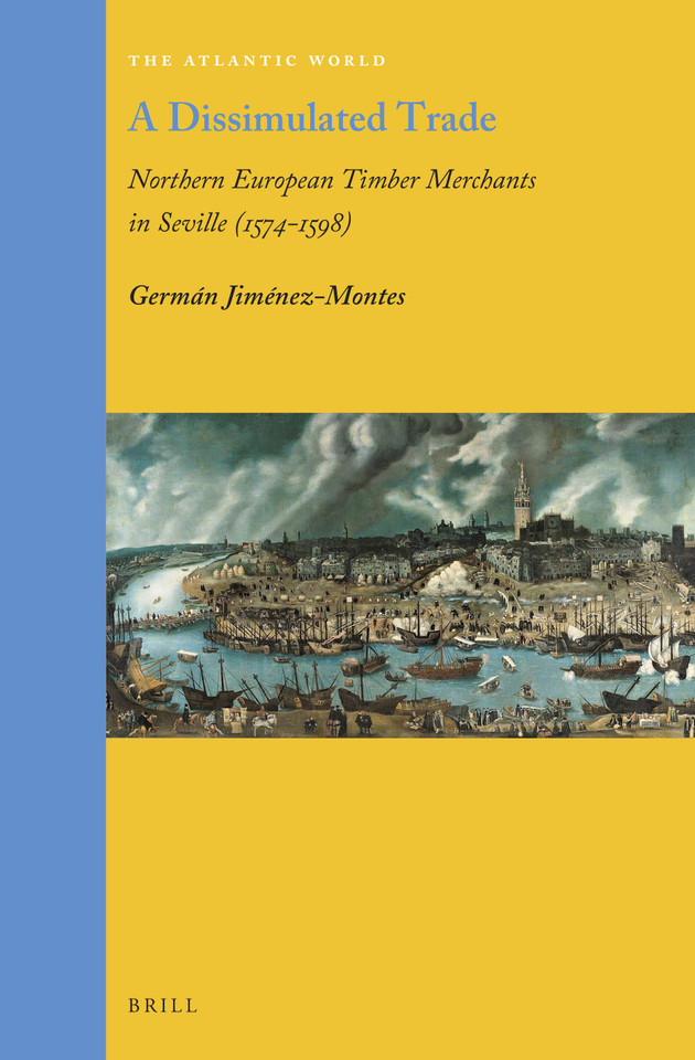 A Dissimulated Trade: Northern European Timber Merchants in Seville (1574–1598) [9789004460188]