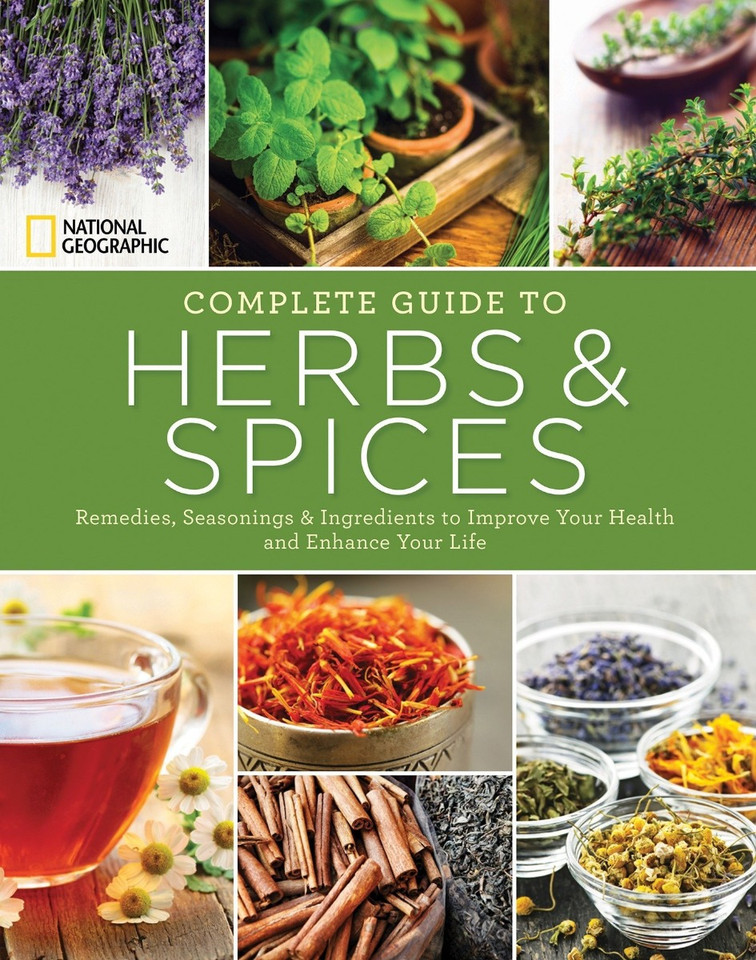 National Geographic Complete Guide to Herbs and Spices: Remedies, Seasonings, and Ingredients to Improve Your Health and Enhance Your Life Cover National Geographic Complete Guide to Herbs and Spices: Remedies, Seasonings, and Ingredients to Improve Your Health and Enhance Your Life Cover