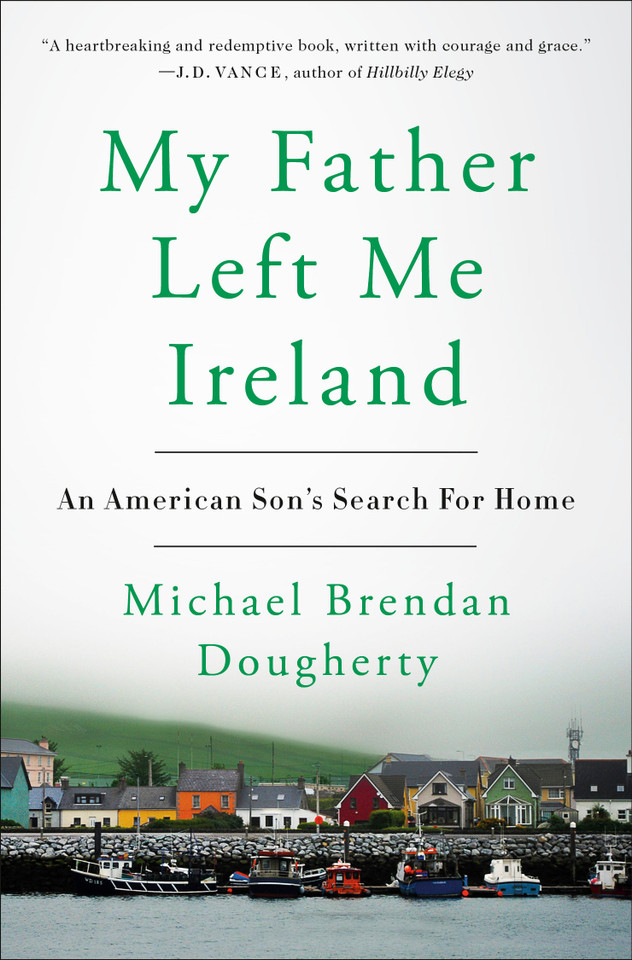 My Father Left Me Ireland: An American Son's Search For Home book cover by Michael Brendan Dougherty