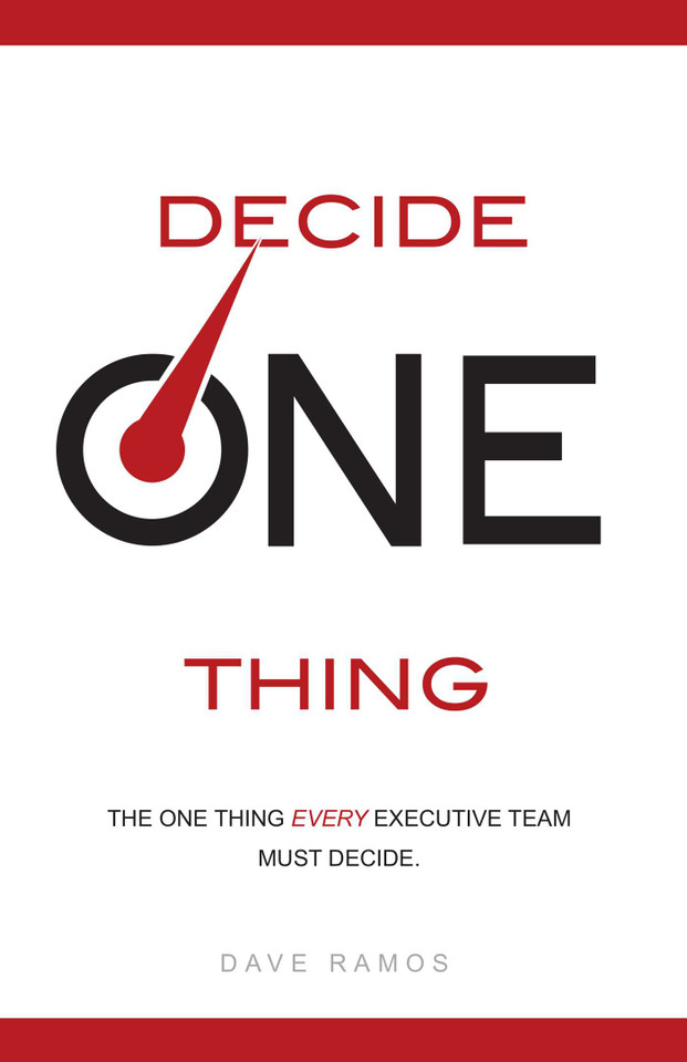 Decide One Thing: The One Thing EVERY Executive Team Must Decide book cover by Dave Ramos