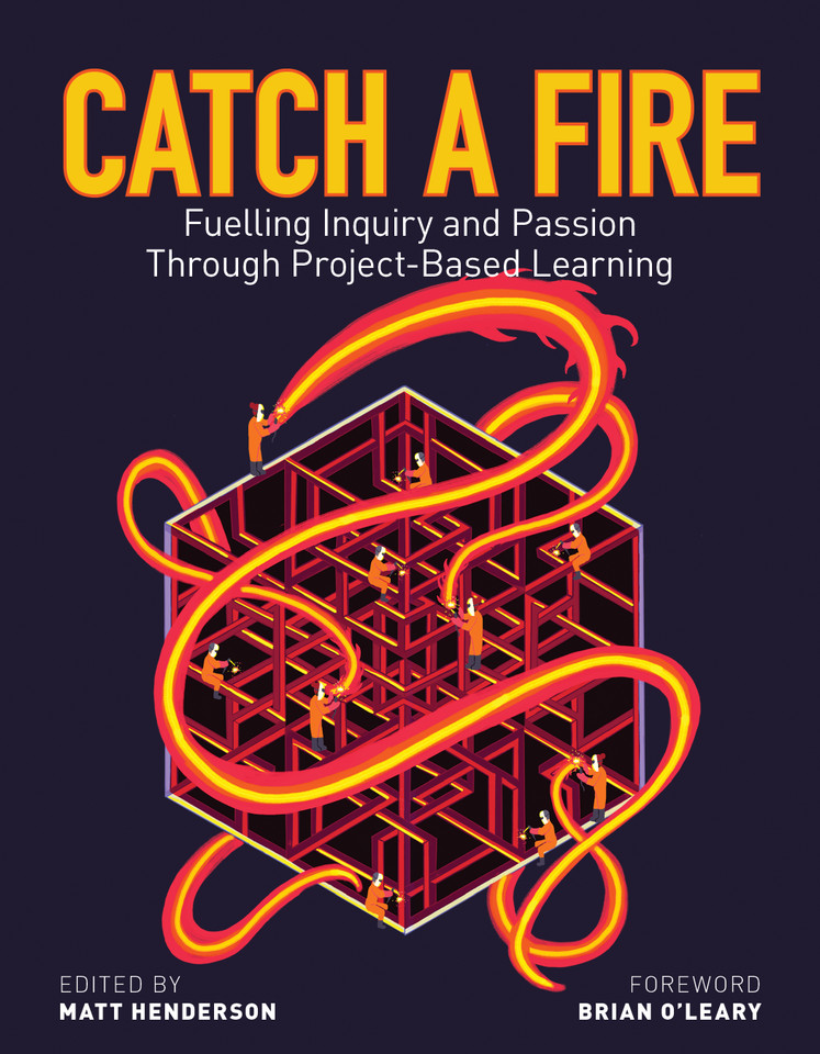 Catch a Fire: Fuelling Inquiry and Passion Through Project-Based Learning book cover by Theresa Armstrong, Eva Brown, Will Burton, Jonathan Dueck, Bonnie Ferguson-Baird, Keith Fulford, Tom Lake, Dave Law, Glenys MacLeod, Jacob Mans, Bonnie Powers, Laura Sims, Sid Williamson, Alex Wilson