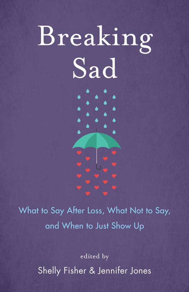 Breaking Sad: What to Say After Loss, What Not to Say, and When to Just Show Up book cover by Shelly Fisher, Jennifer Jones