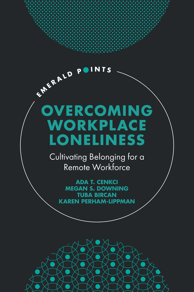 Overcoming Workplace Loneliness: Cultivating Belonging for a Remote Workforce (Emerald Points) book cover by Ada T. Cenkci, Megan S. Downing, Tuba Bircan, Karen Perham-Lippman