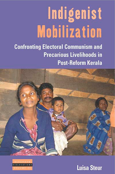 Indigenist Mobilization: Confronting Electoral Communism and Precarious Livelihoods in Post-Reform Kerala (Dislocations #20) book cover by Luisa Steur