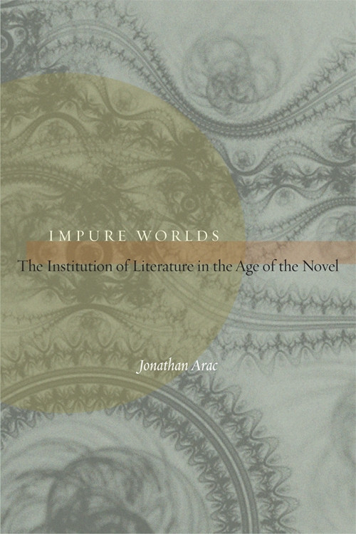 Impure Worlds: The Institution of Literature in the Age of the Novel book cover by Jonathan Arac