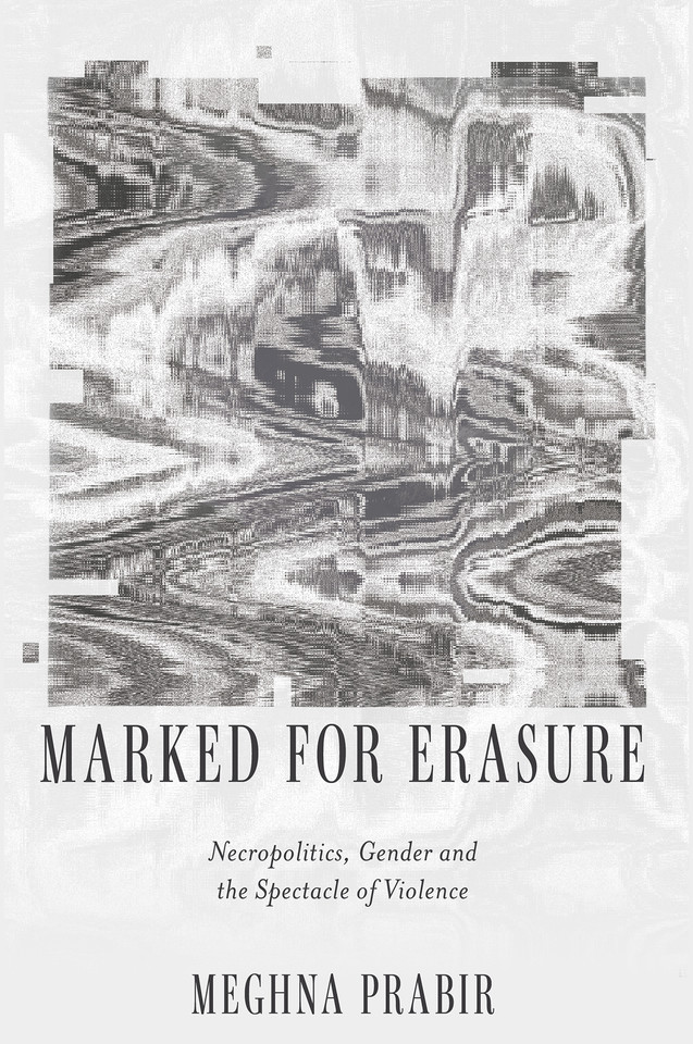 Marked for Erasure: Necropolitics, Gender and the Spectacle of Violence book cover by Meghna Prabir