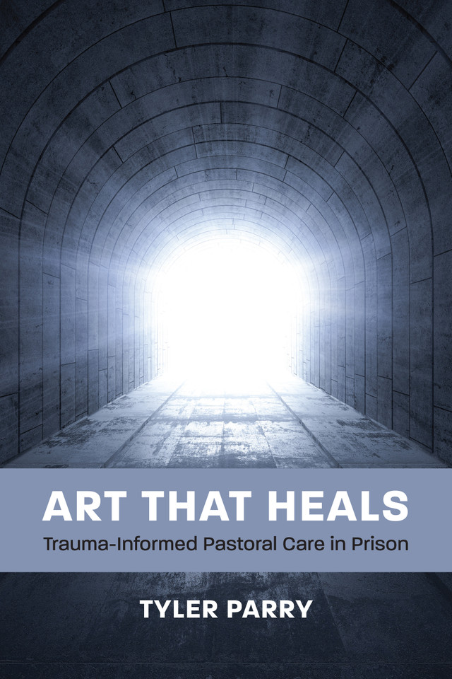 Art That Heals: Trauma-Informed Pastoral Care in Prison book cover by Tyler J. Parry