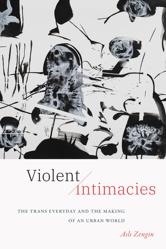 Violent Intimacies: The Trans Everyday and the Making of an Urban World book cover by Asli Zengin